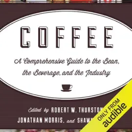 Coffee: A Comprehensive Guide to the Bean, the Beverage, and the Industry (Unabridged)