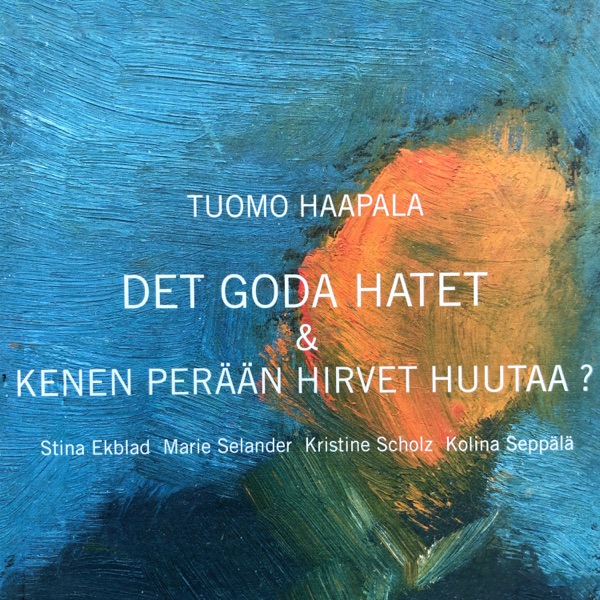 Det goda hatet & Kenen Perään Hirvet Huutaa? (feat. Stina Ekblad, Marie Selander, Kristine Scholz & Kolina Seppälä)