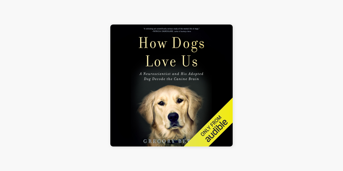 How Dogs Love Us A Neuroscientist And His Adopted Dog Decode The Canine Brain Unabridged On Apple Books