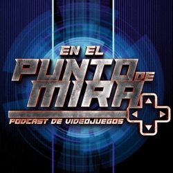 EN EL PUNTO DE MIRA - Podcast de Videojuegos