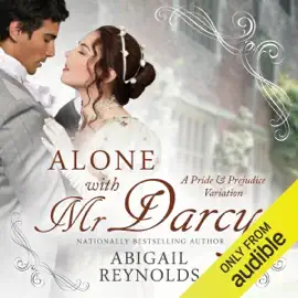 Alone with Mr. Darcy: A Pride & Prejudice Variation (Unabridged)