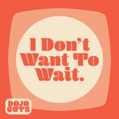 Dojo Cuts - I Don't Want to Wait