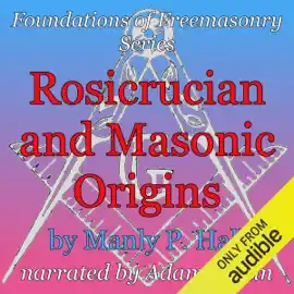 Rosicrucian and Masonic Origins: Foundations of Freemasonry Series (Unabridged)
