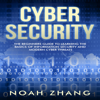 Cyber Security: The Beginners Guide to Learning the Basics of Information Security and Modern Cyber Threats (Unabridged) - Noah Zhang