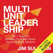 Multi-Unit Leadership: The 7 Stages of Building Profitable Stores Across Multiple Markets (Unabridged)