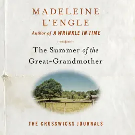 The Summer of the Great-Grandmother: The Crosswicks Journals, Book 2 (Unabridged)
