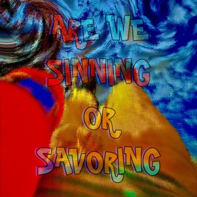 Are We Sinning Or Savoring - Single