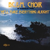 B.C. & M. Choir - He'll Make Everything Alright