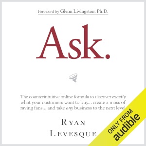 Ask: The Counterintuitive Online Formula to Discover Exactly What Your Customers Want to Buy...Create a Mass of Raving Fans...and Take Any Business to the Next  Level (Unabridged)
