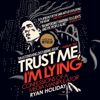 Trust Me, I'm Lying: Confessions of a Media Manipulator (Unabridged) - Ryan Holiday