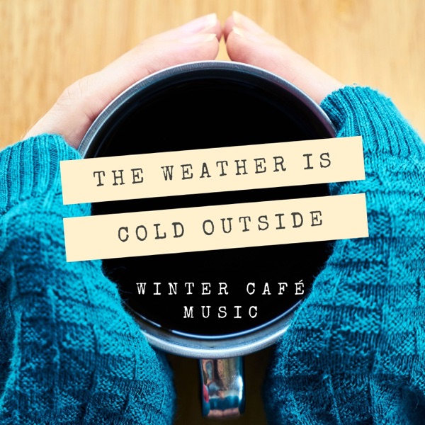 The Weather is Cold Outside – Cozy Up With 22 Songs of Smooth Jazz, Winter Café Music