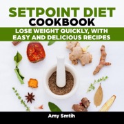 Setpoint Diet Cookbook: Lose Weight Quickly, with Easy and Delicious Recipes (Unabridged) - Amy Smith