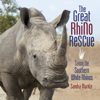 The Great Rhino Rescue: Saving the Southern White Rhinos - Sandra Markle