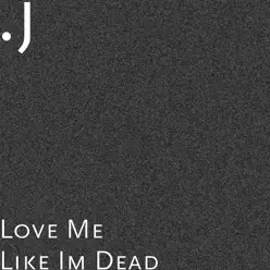 Love Me Like Im Dead - Single - J