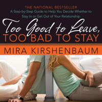 Too Good to Leave, Too Bad to Stay: A Step-by-Step Guide to Help You Decide Whether to Stay In or Get Out of Your Relationship (Unabridged) - Mira Kirshenbaum Cover Art