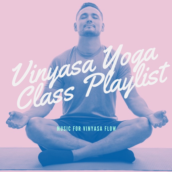 Vinyasa Yoga Class Playlist – Yoga Music for Vinyasa Flow, Songs for Deep Breathing