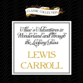 Alice's Adventures in Wonderland and Through the Looking Glass (Unabridged)