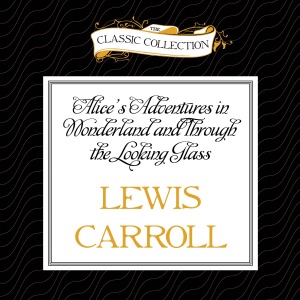 Alice's Adventures in Wonderland and Through the Looking Glass (Unabridged)