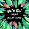 Kaskade & Meghan Trainor - With You
