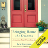 Bringing Home the Dharma: Awakening Right Where You Are (Unabridged) - Jack Kornfield & Daniel J. Siegel, MD (foreword)