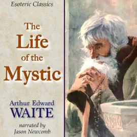 The Life of the Mystic: Esoteric Classics (Unabridged)