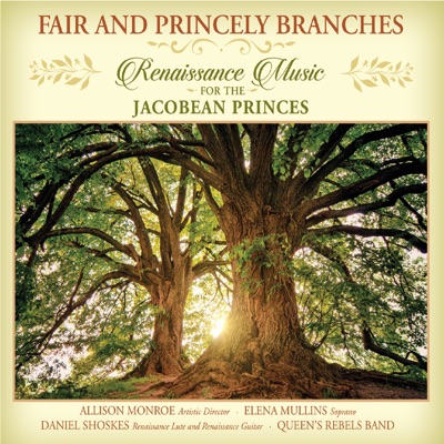Fair and Princely Branches: Renaissance Music for the Jacobean Princes