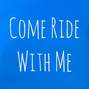 Come Ride With Me