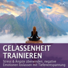 Gelassenheit trainieren: Stress & Ängste überwinden, negative Emotionen loslassen mit Tiefenentspannung - Franziska Diesmann & Torsten Abrolat