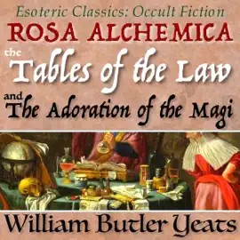 Rosa Alchemica, The Tables of the Law, and The Adoration of the Magi: Esoteric Classics: Occult Fiction (Unabridged)
