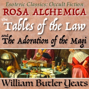 Rosa Alchemica, The Tables of the Law, and The Adoration of the Magi: Esoteric Classics: Occult Fiction (Unabridged)