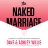 The Naked Marriage: Undressing the truth about sex, intimacy and lifelong love - Dave Willis & Ashley Willis