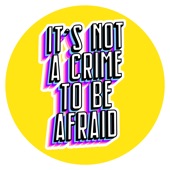 It's Not a Crime to Be Afraid artwork