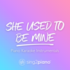 She Used to Be Mine (Originally Performed by Sara Bareilles) [Piano Karaoke Version] - Sing2Piano