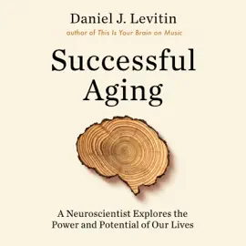 Successful Aging: A Neuroscientist Explores the Power and Potential of Our Lives (Unabridged)