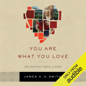 You Are What You Love: The Spiritual Power of Habit (Unabridged) - James K.A. Smith Cover Art