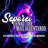 Separei Eu Não Tava Mais Aguentando - Single - Dj Bombeta, Mc Jhonys & DJ Sheik