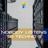 Nobody Listens to Techno 9
