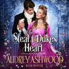 To Steal A Duke's Heart: A Clean Historical Regency Romance - Audrey Ashwood & Rosie Wynter