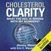 Cholesterol Clarity: What the HDL Is Wrong with My Numbers? (Unabridged) - Jimmy Moore &amp; Eric C Westman Cover Art