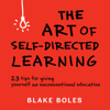 The Art of Self-Directed Learning: 23 Tips for Giving Yourself an Unconventional Education (Unabridged) - Blake Boles