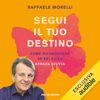 Segui il tuo destino: Come riconoscere se sei sulla strada giusta - Raffaele Morelli