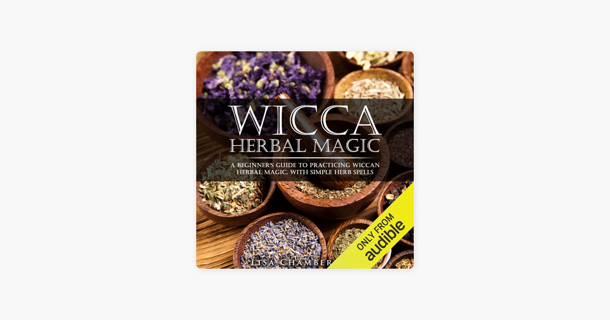 Wicca Herbal Magic: A Beginner's Guide to the Study & Use of