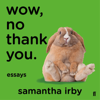 Wow, No Thank You. - Samantha Irby