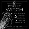 Psychic Witch: A Metaphysical Guide to Meditation, Magick & Manifestation (Unabridged) - Mat Auryn