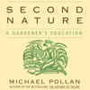 Second Nature: A Gardener's Education (Unabridged) - Michael Pollan