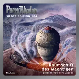 Raumschiff des Mächtigen - Perry Rhodan - Silber Edition 104 (Ungekürzt)