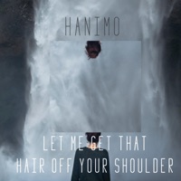 Let Me Get That Hair Off Your Shoulder - Single - Hanimo