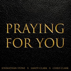 Praying for You (feat. Sandy Clark & Chris Clark) Johnathan Stone