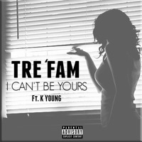 I Can't Be Yours (feat. K Young) - Single - Tre'fam