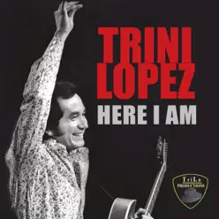 Here I Am - Trini Lopez Here I Am - Trini Lopez